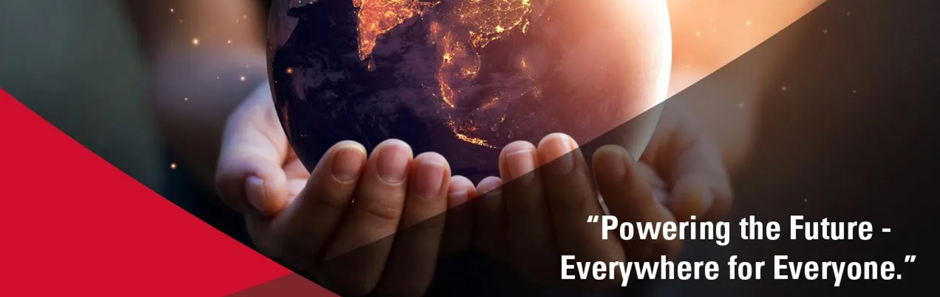 Hands holding the world with the text Powering the Future - Everywhere for Everyone